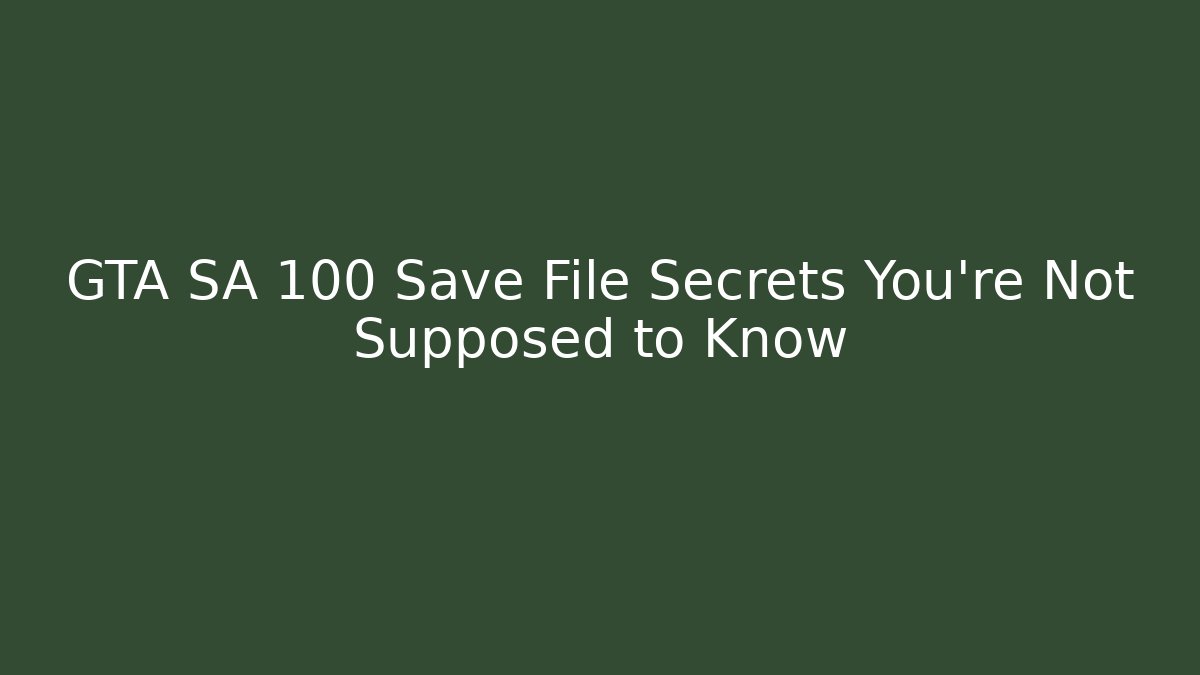 GTA SA 100 Save File Secrets You're Not Supposed to Know