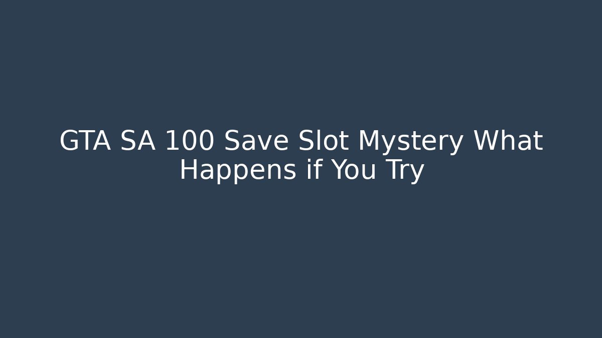 GTA SA 100 Save Slot Mystery What Happens if You Try