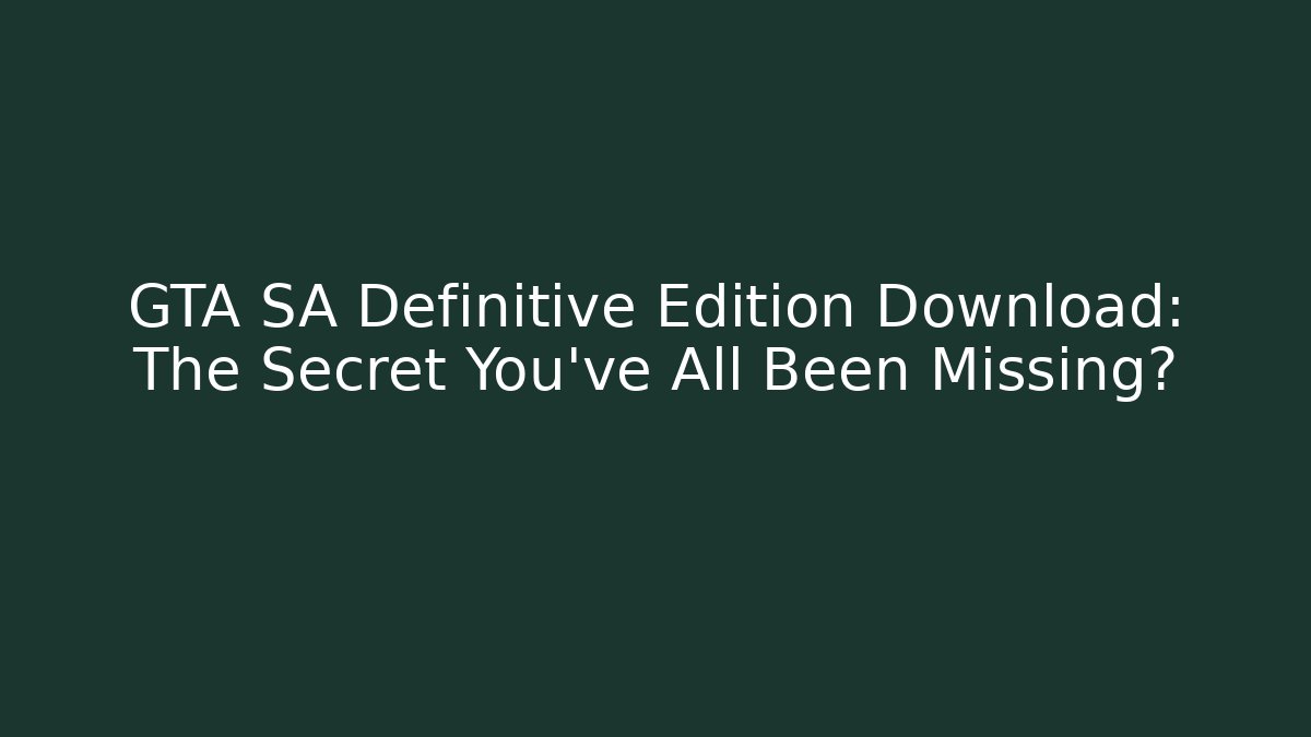 GTA SA Definitive Edition Download: The Secret You’ve All Been Missing?