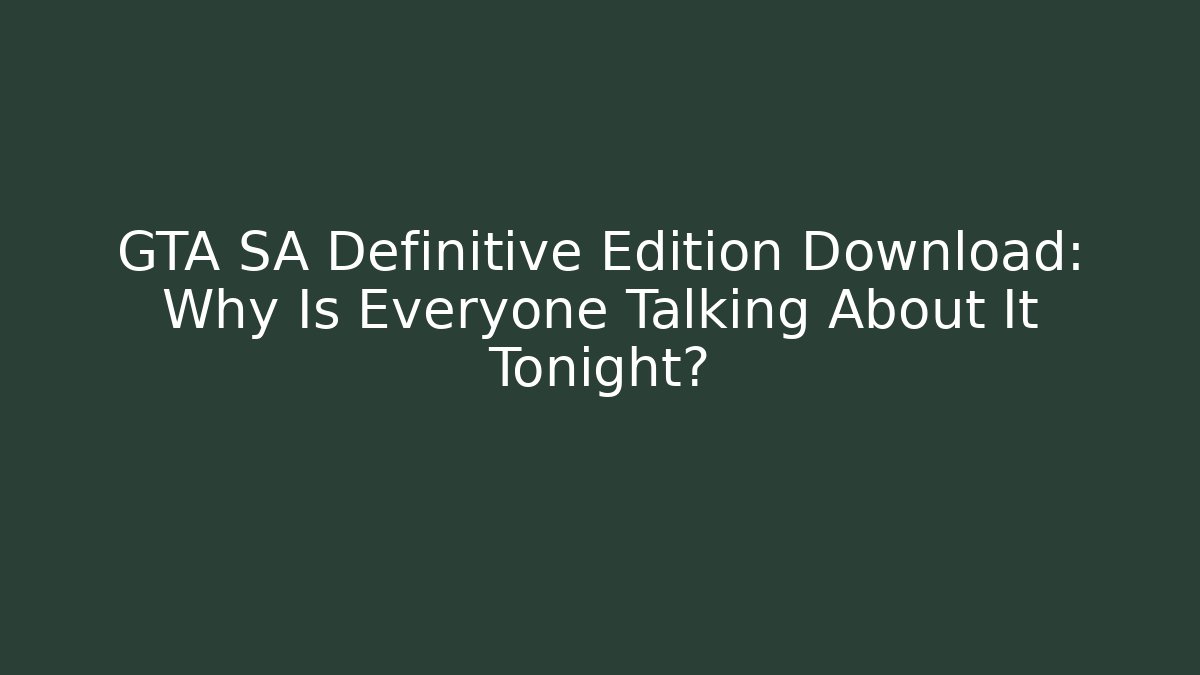GTA SA Definitive Edition Download: Why Is Everyone Talking About It Tonight? - Método de Aprovação