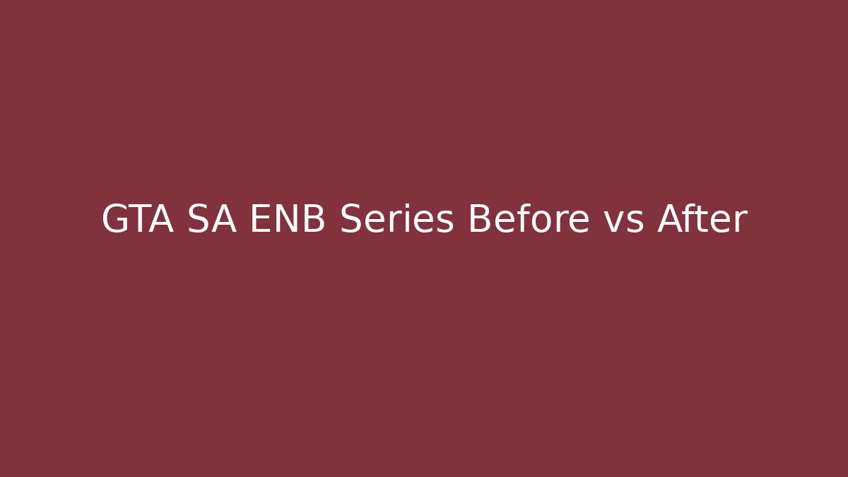 GTA SA ENB Series Before vs After - Método de Aprovação
