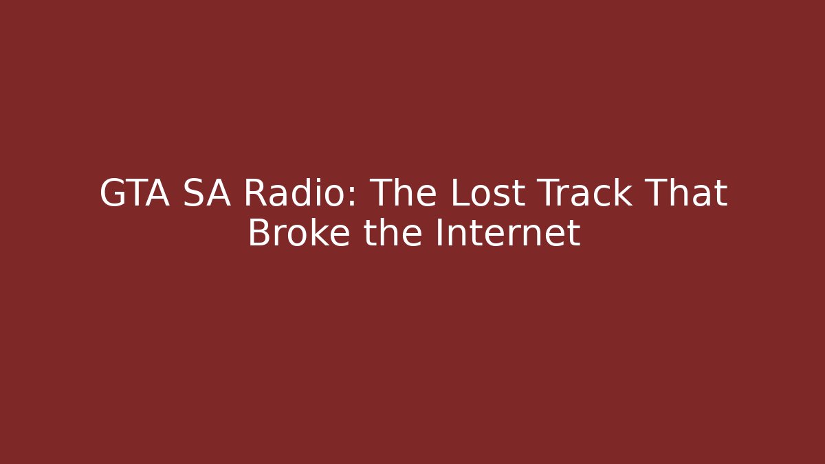 GTA SA Radio: The Lost Track That Broke the Internet