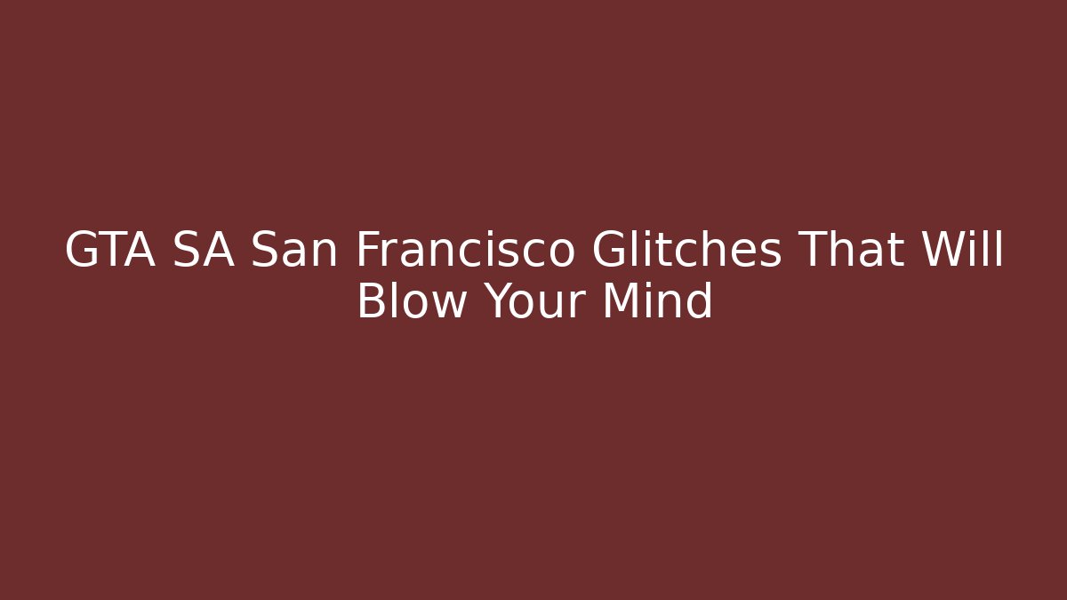 GTA SA San Francisco Glitches That Will Blow Your Mind