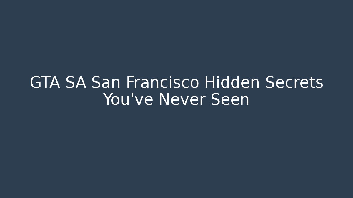GTA SA San Francisco Hidden Secrets You’ve Never Seen
