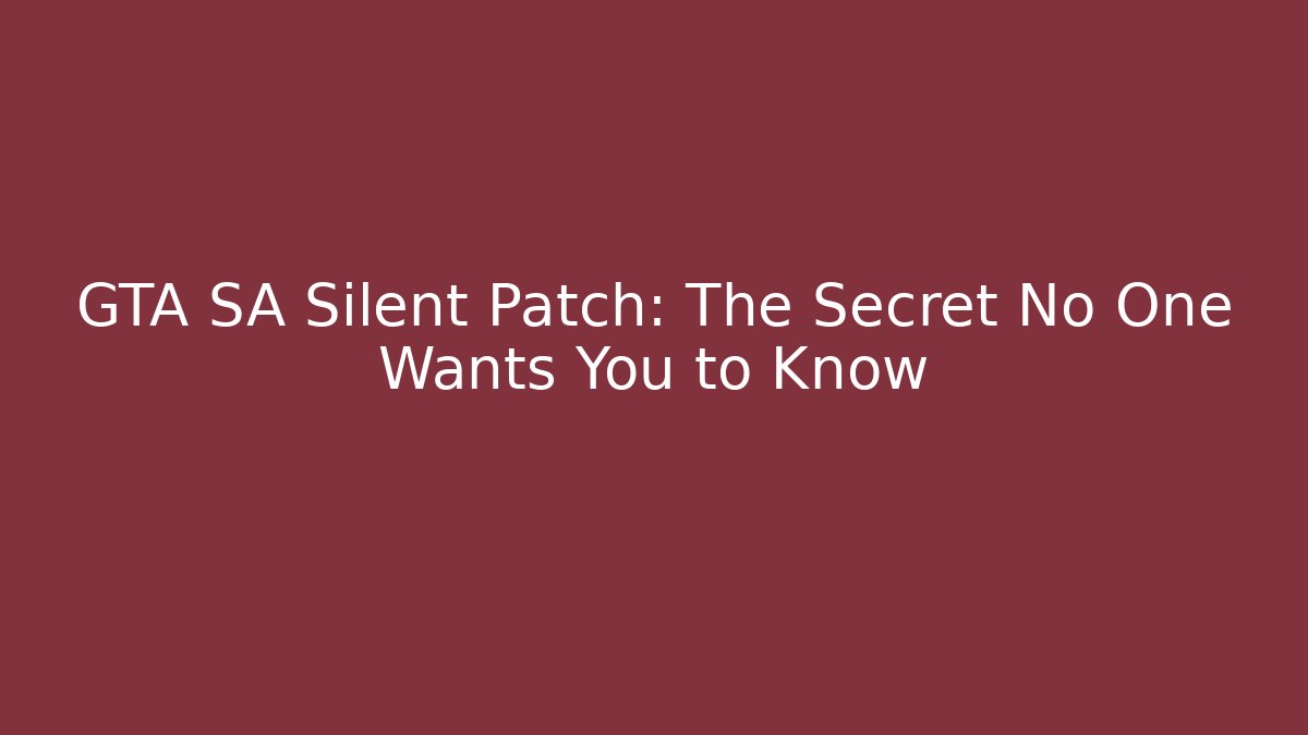 GTA SA Silent Patch: The Secret No One Wants You to Know