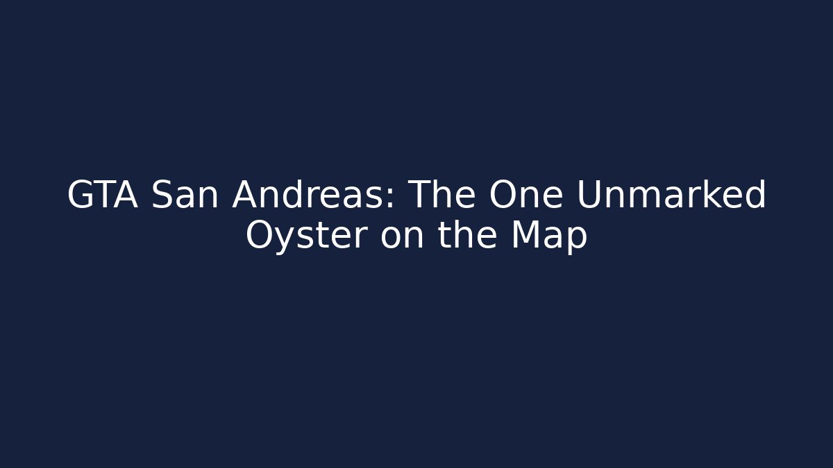 GTA San Andreas: The One Unmarked Oyster on the Map