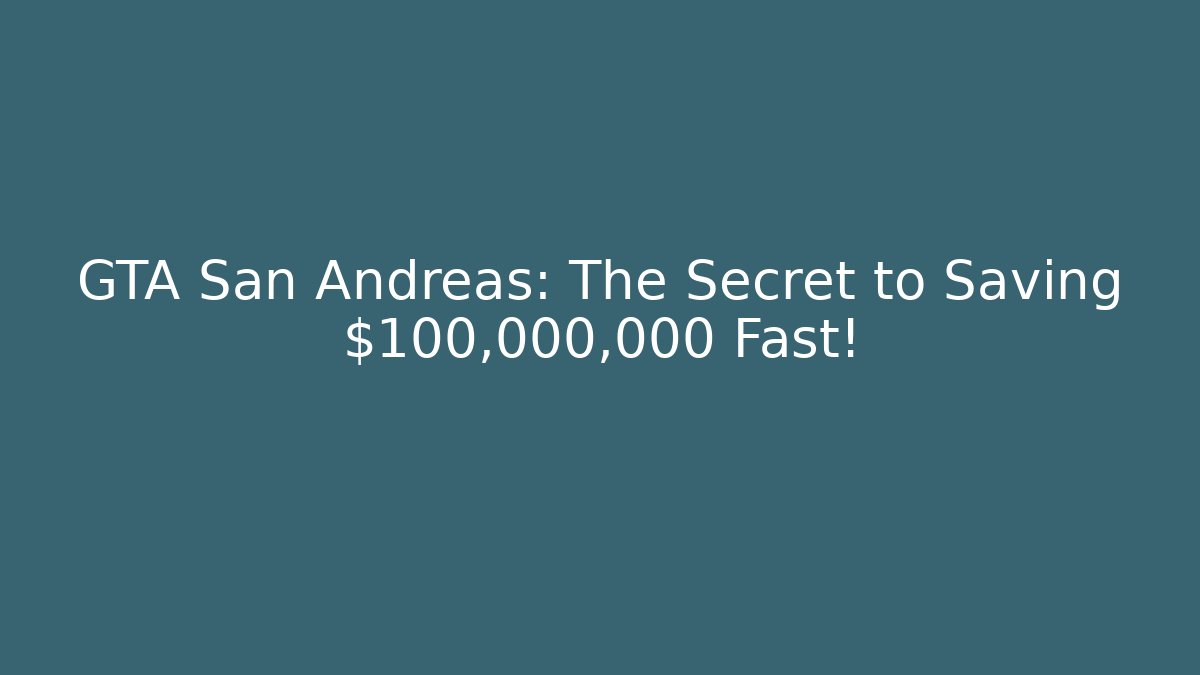 GTA San Andreas: The Secret to Saving $100,000,000 Fast!