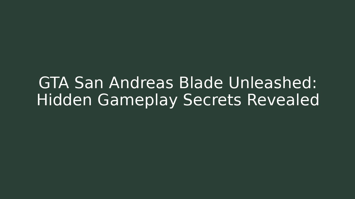 GTA San Andreas Blade Unleashed: Hidden Gameplay Secrets Revealed