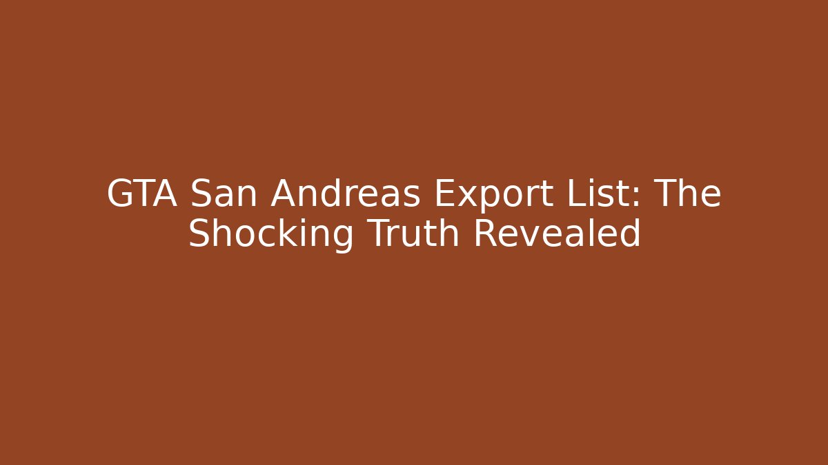 GTA San Andreas Export List: The Shocking Truth Revealed