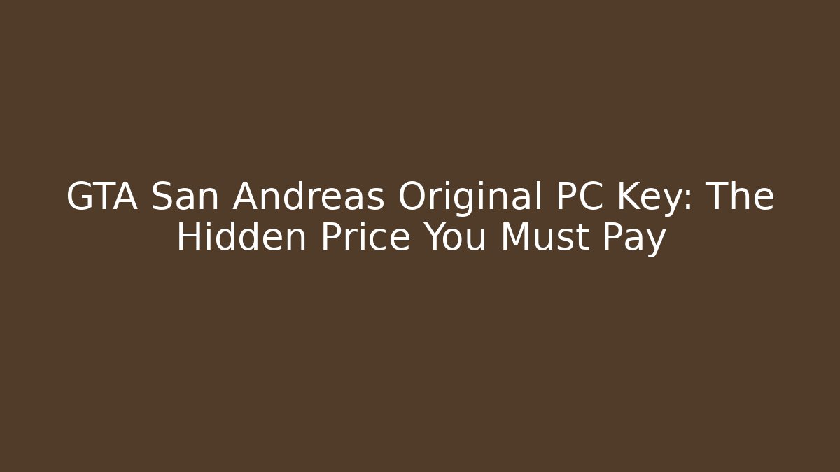 GTA San Andreas Original PC Key: The Hidden Price You Must Pay