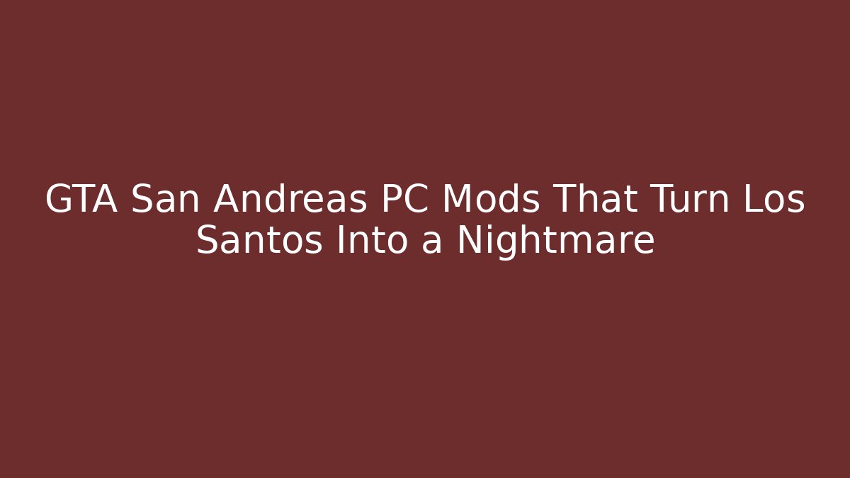 GTA San Andreas PC Mods That Turn Los Santos Into a Nightmare
