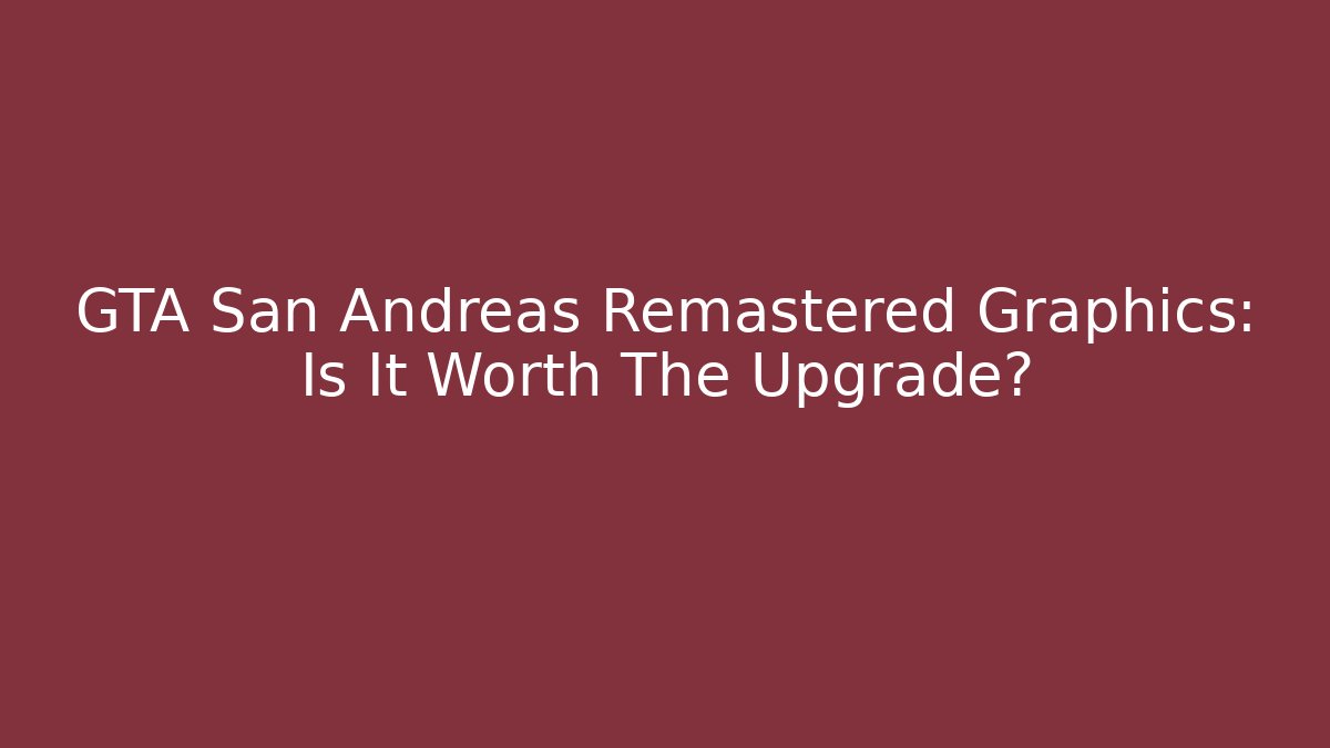 GTA San Andreas Remastered Graphics: Is It Worth The Upgrade?
