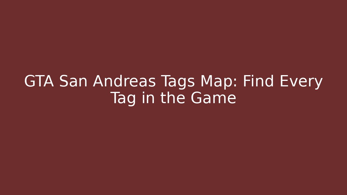 GTA San Andreas Tags Map: Find Every Tag in the Game