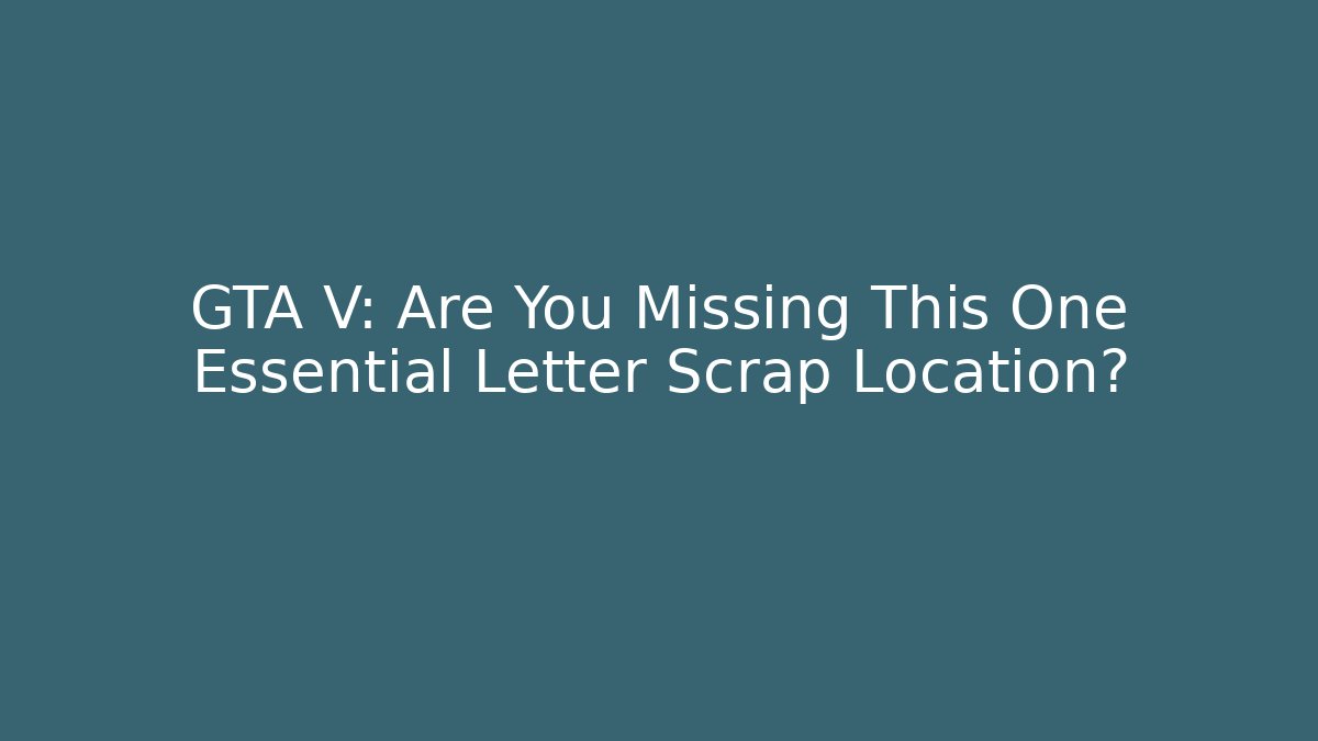 GTA V: Are You Missing This One Essential Letter Scrap Location?