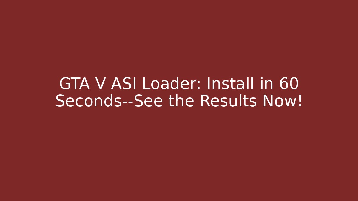 GTA V ASI Loader: Install in 60 Seconds—See the Results Now!