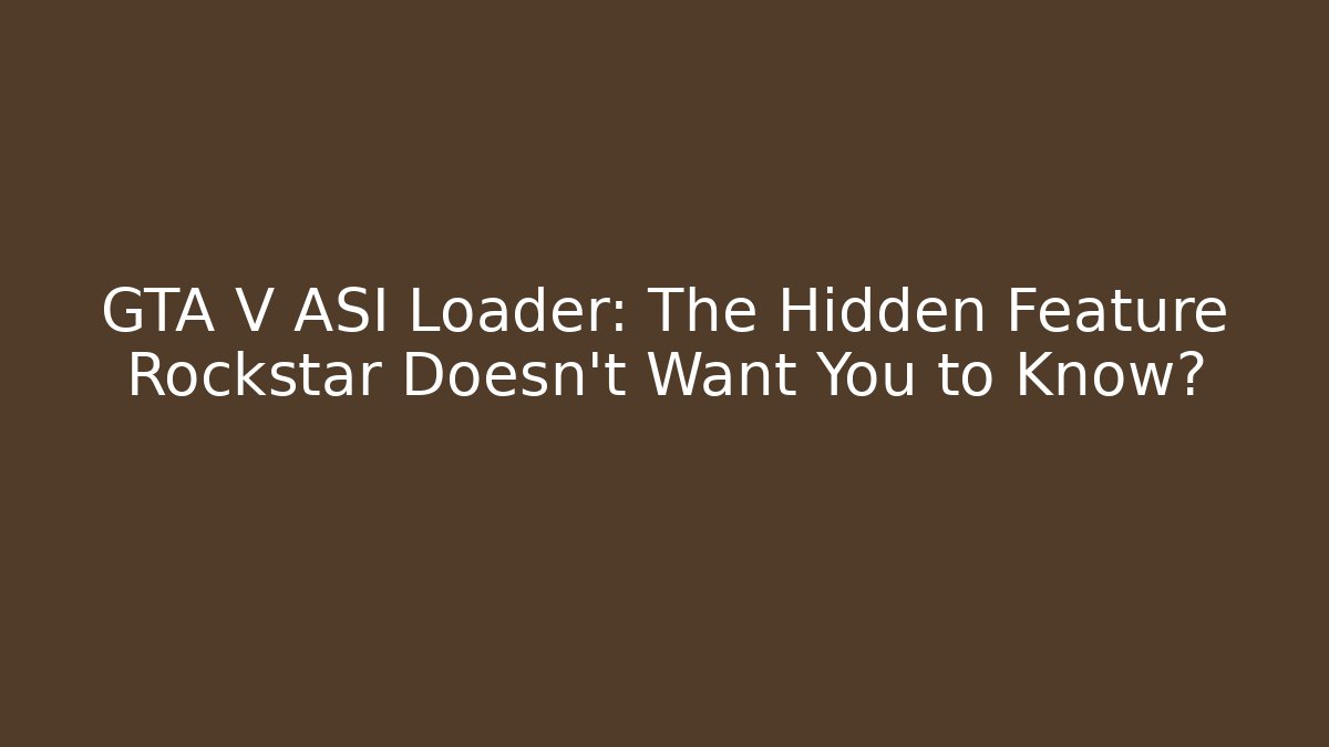 GTA V ASI Loader: The Hidden Feature Rockstar Doesn’t Want You to Know?