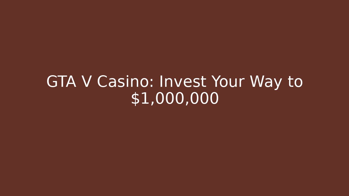GTA V Casino: Invest Your Way to $1,000,000+