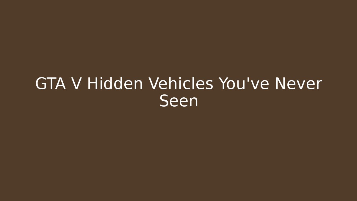GTA V Hidden Vehicles You've Never Seen