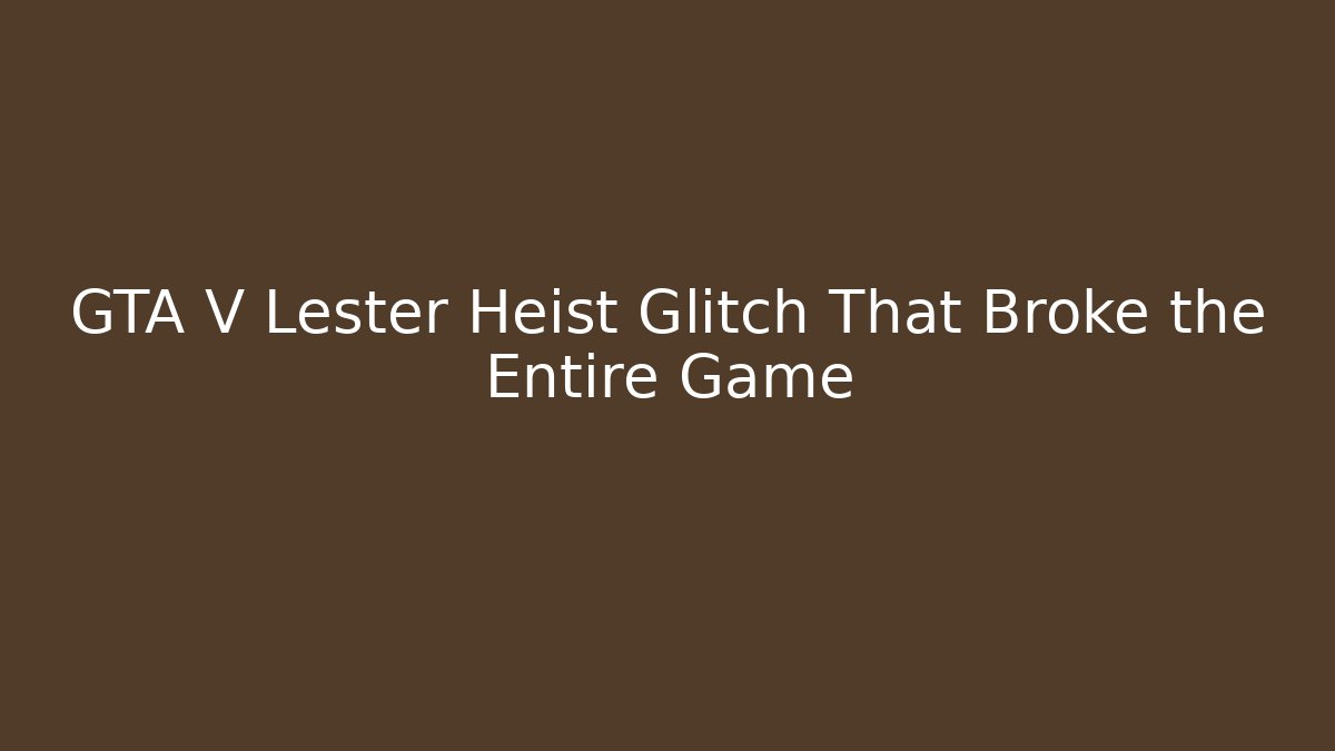 GTA V Lester Heist Glitch That Broke the Entire Game