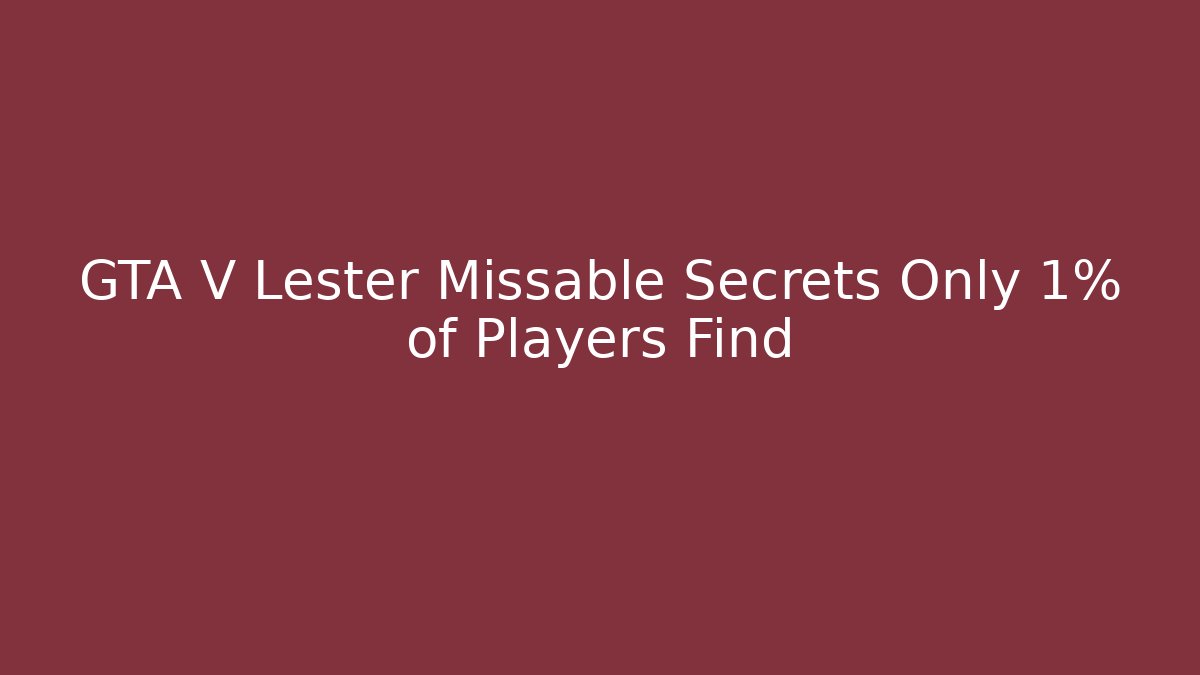 GTA V Lester Missable Secrets Only 1% of Players Find