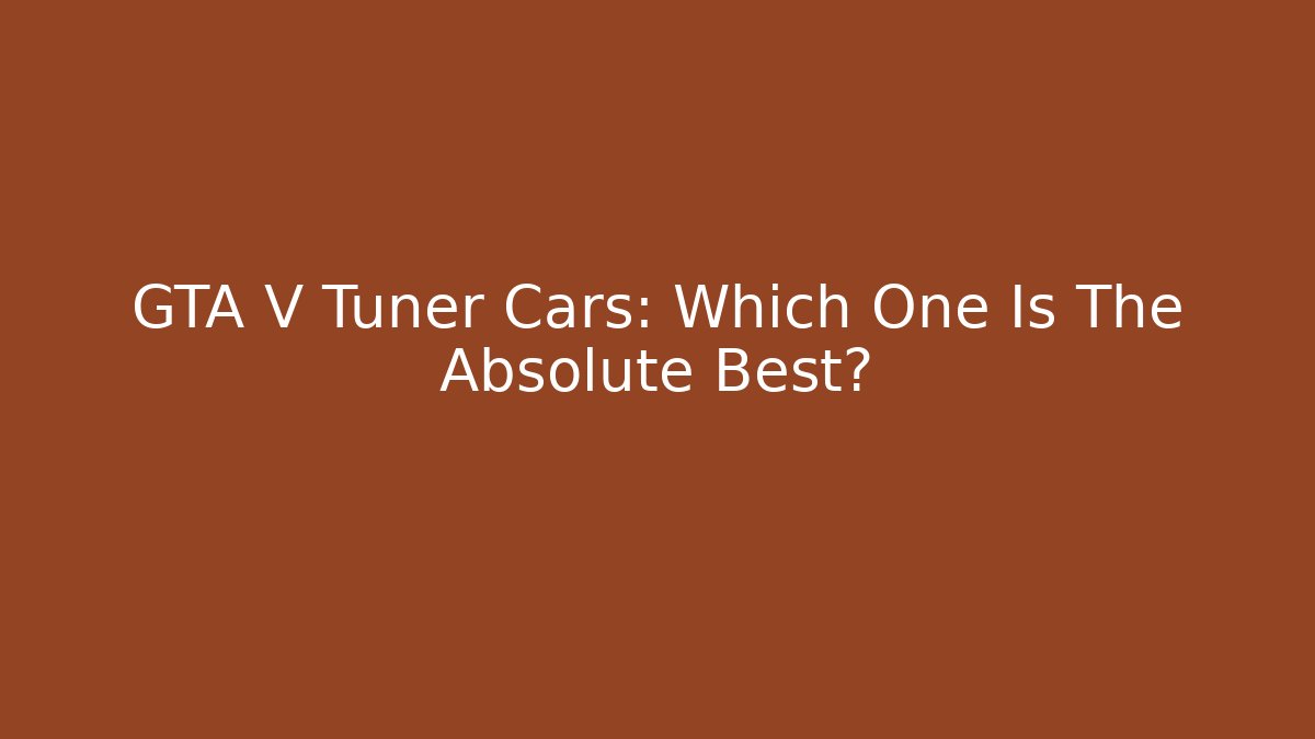 GTA V Tuner Cars: Which One Is The Absolute Best?