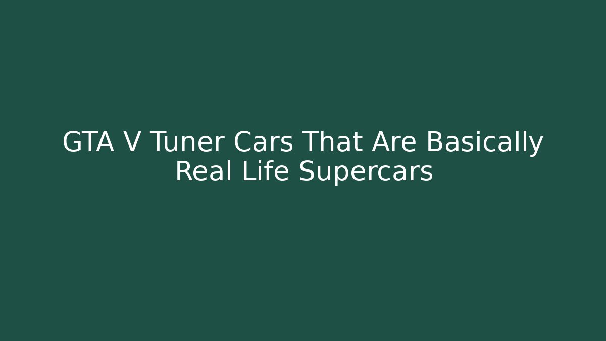 GTA V Tuner Cars That Are Basically Real Life Supercars