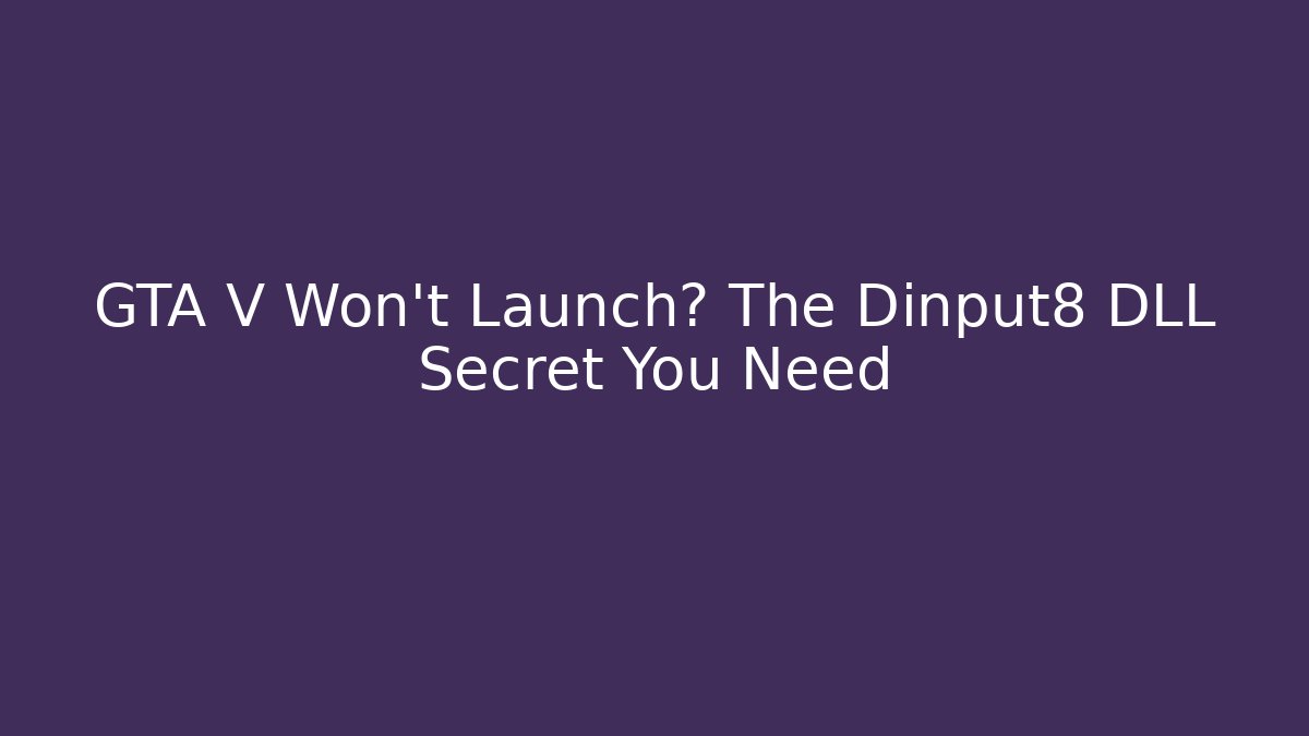 GTA V Won't Launch? The Dinput8 DLL Secret You Need