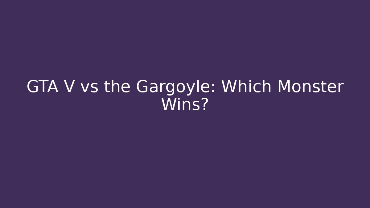 GTA V vs the Gargoyle: Which Monster Wins?