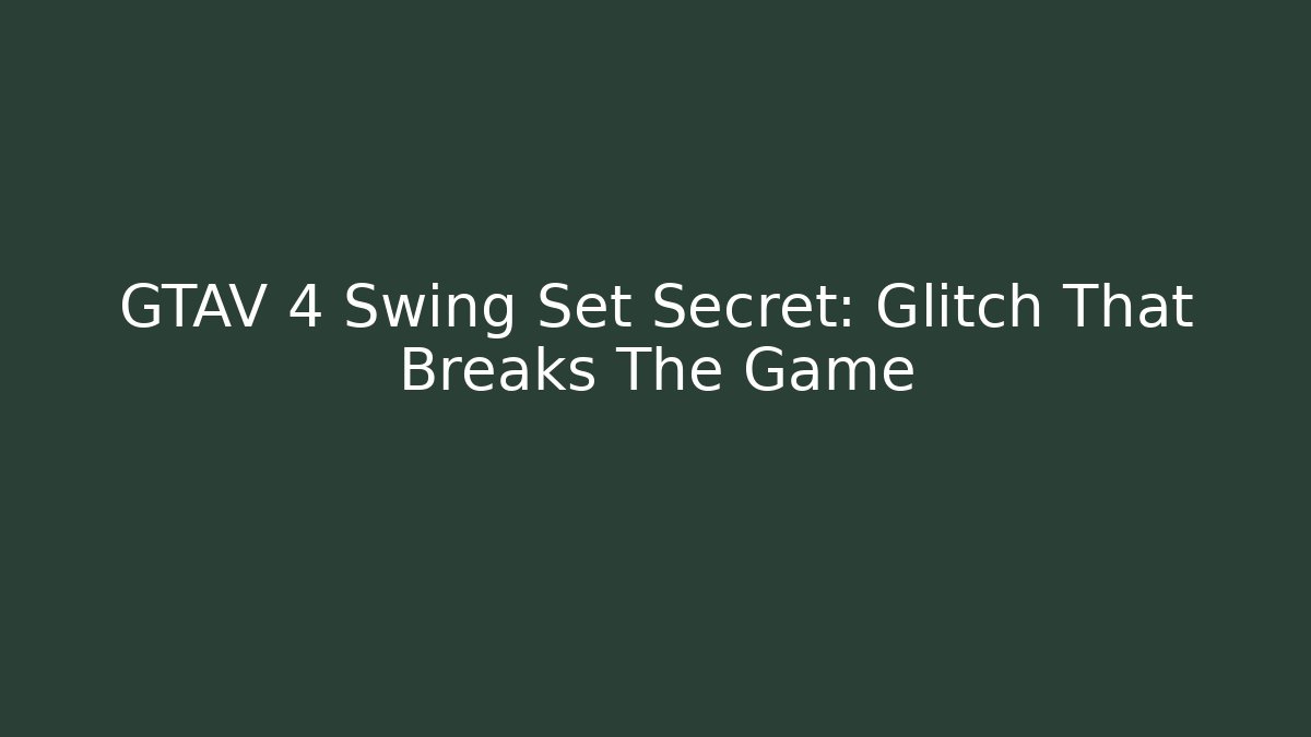 GTAV 4 Swing Set Secret: Glitch That Breaks The Game