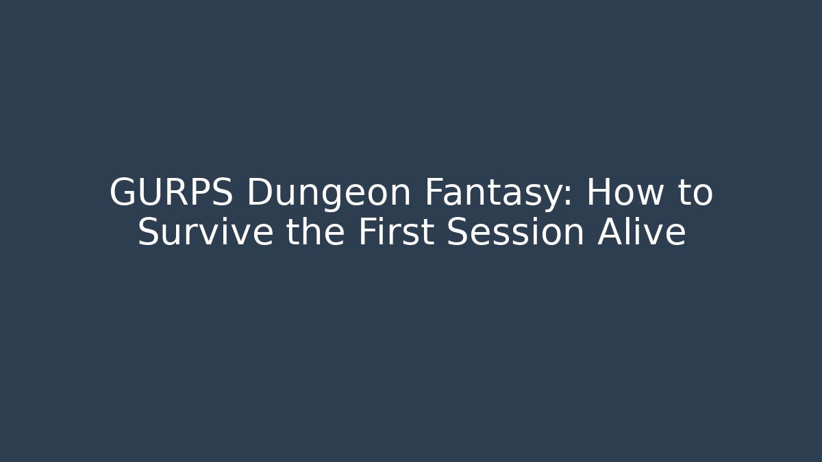 GURPS Dungeon Fantasy: How to Survive the First Session Alive