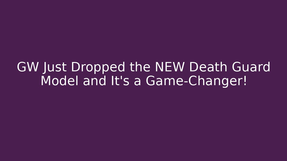 GW Just Dropped the NEW Death Guard Model and It's a Game-Changer!