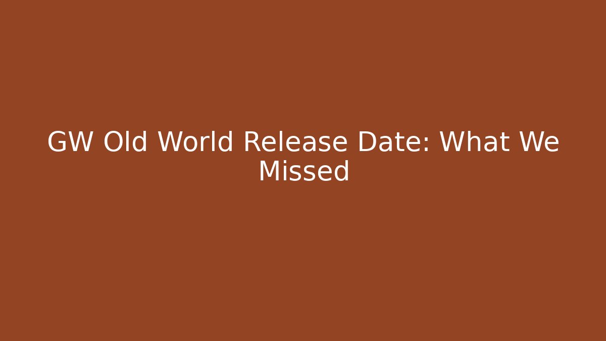 GW Old World Release Date: What We Missed