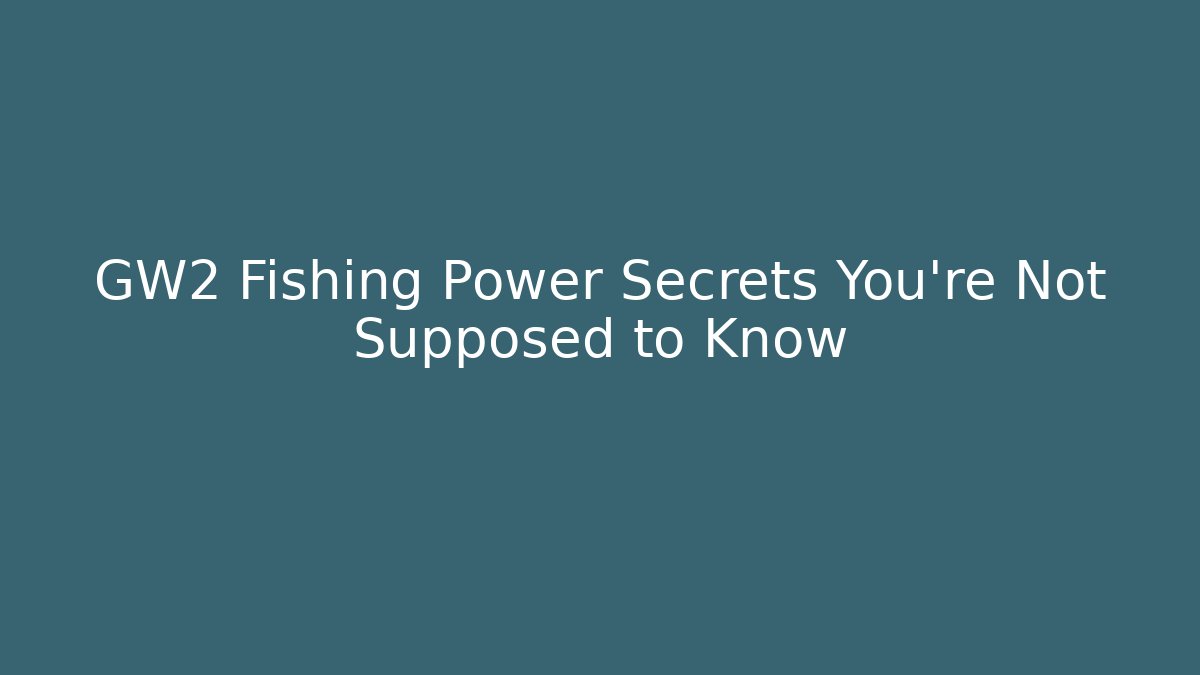 GW2 Fishing Power Secrets You’re Not Supposed to Know