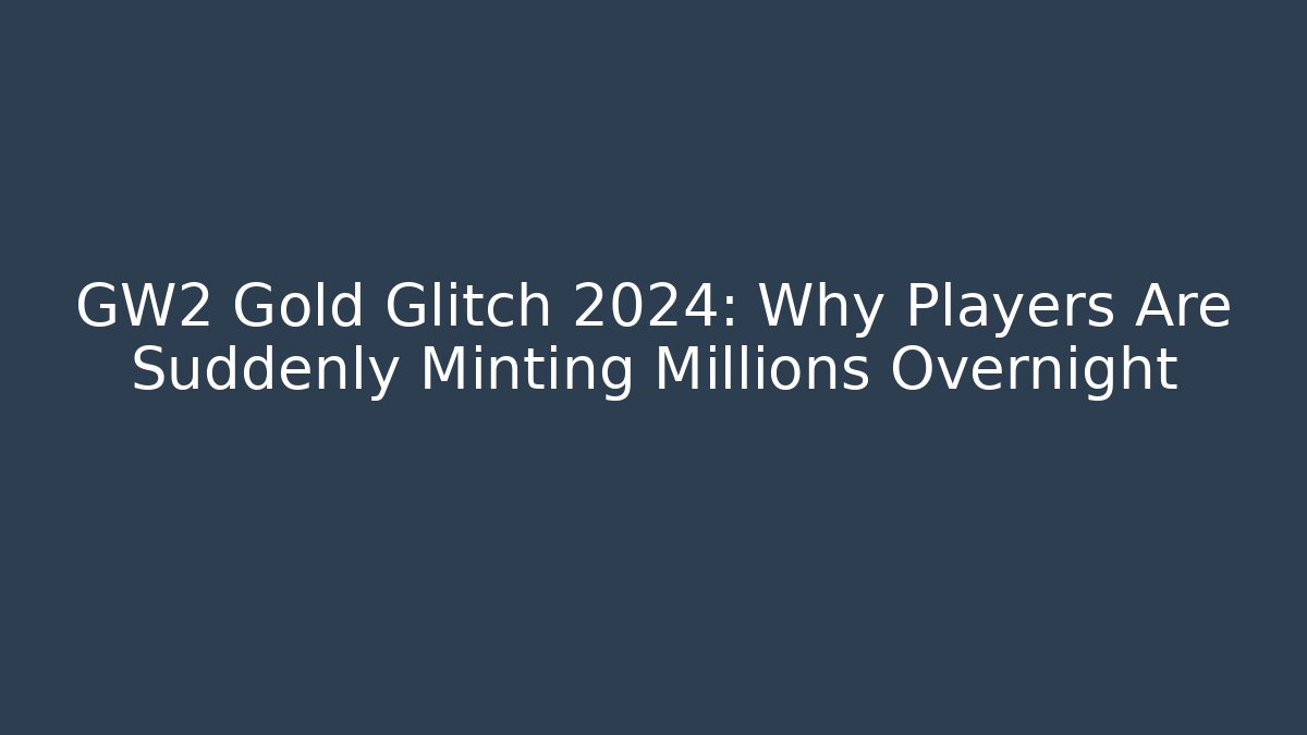 GW2 Gold Glitch 2024: Why Players Are Suddenly Minting Millions Overnight