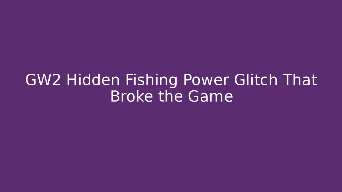 GW2 Hidden Fishing Power Glitch That Broke the Game