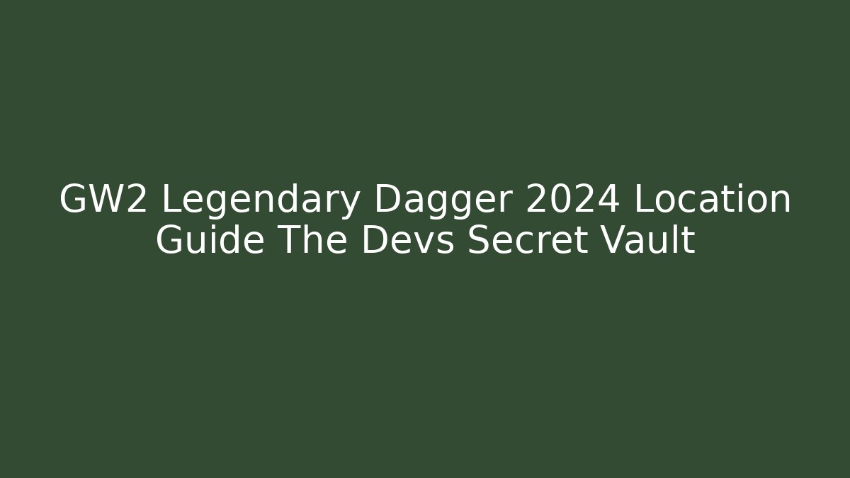 GW2 Legendary Dagger 2024 Location Guide The Devs Secret Vault
