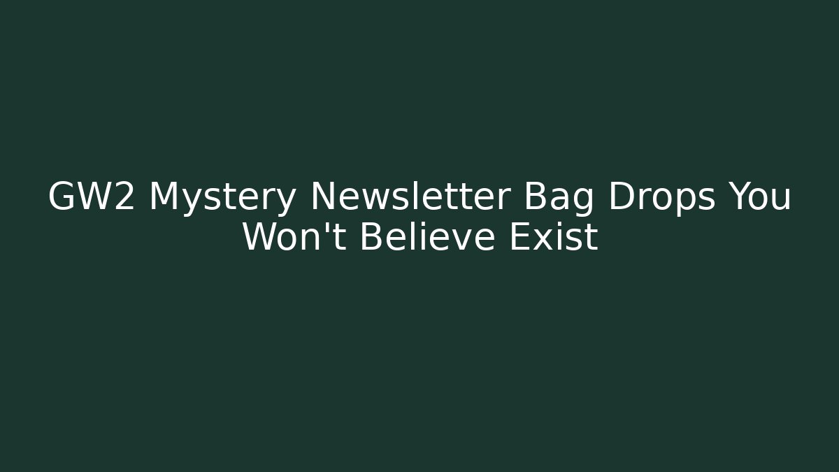 GW2 Mystery Newsletter Bag Drops You Won't Believe Exist