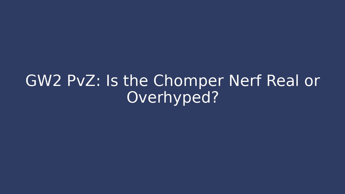 GW2 PvZ: Is the Chomper Nerf Real or Overhyped?