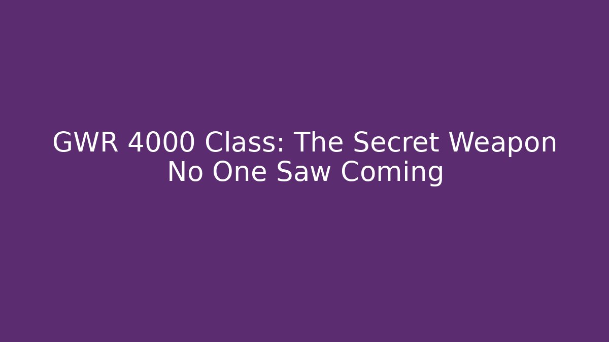 GWR 4000 Class: The Secret Weapon No One Saw Coming