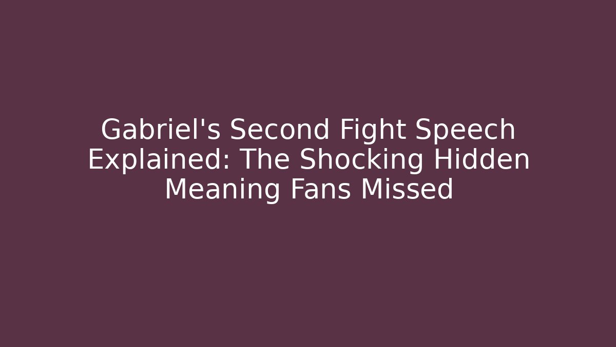 Gabriel's Second Fight Speech Explained: The Shocking Hidden Meaning Fans Missed