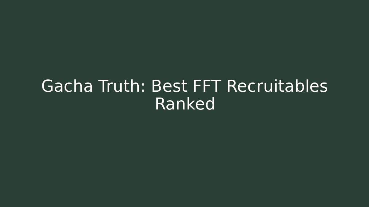 Gacha Truth: Best FFT Recruitables Ranked