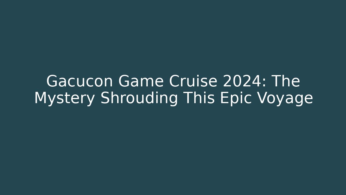 Gacucon Game Cruise 2024: The Mystery Shrouding This Epic Voyage