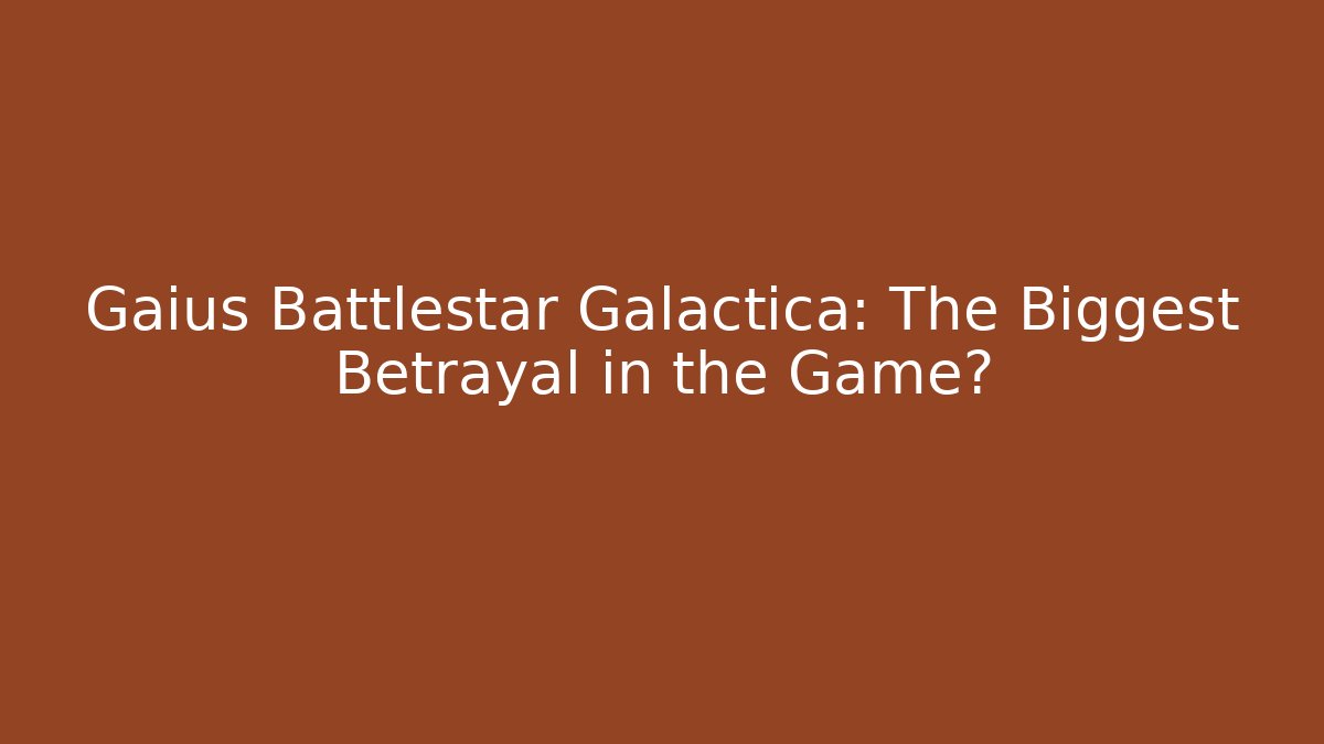 Gaius Battlestar Galactica: The Biggest Betrayal in the Game?