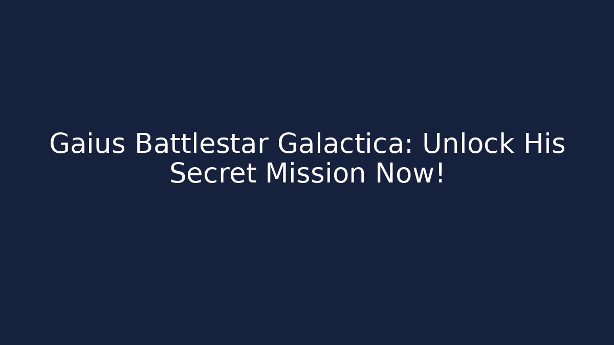 Gaius Battlestar Galactica: Unlock His Secret Mission Now!