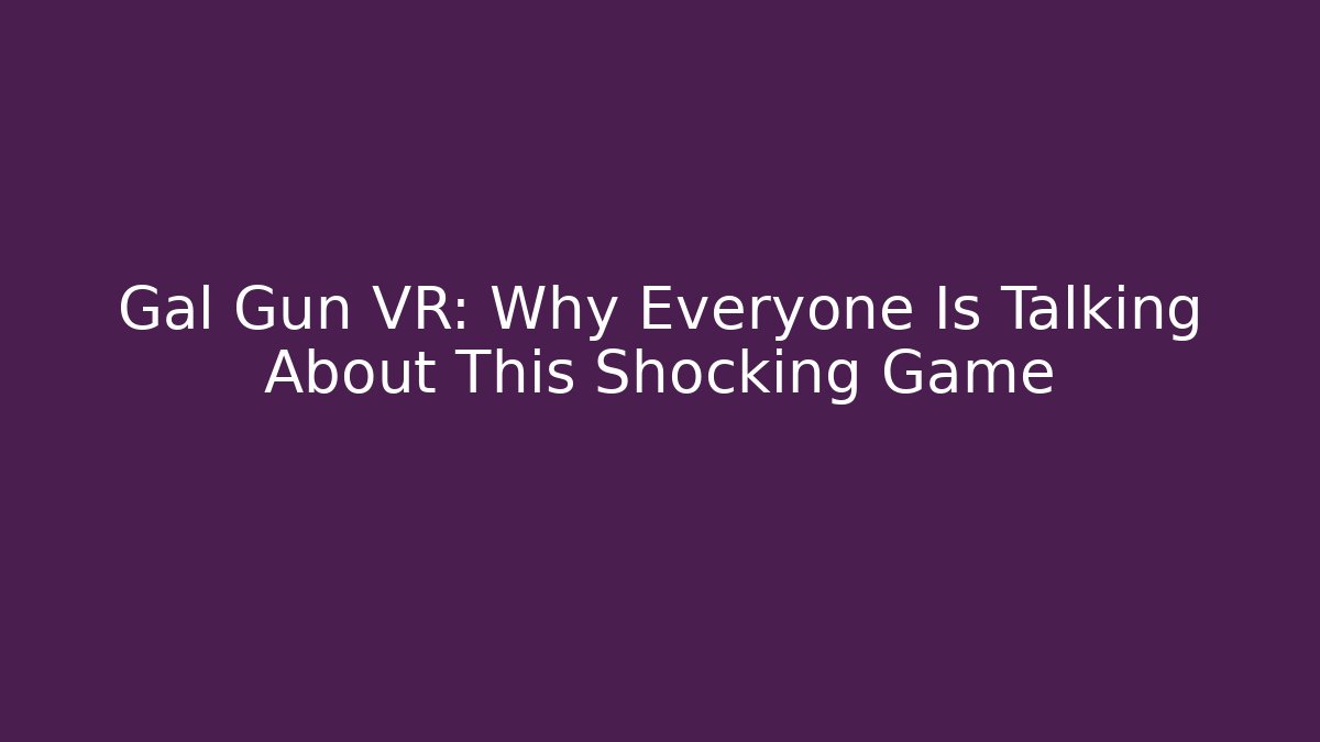 Gal Gun VR: Why Everyone Is Talking About This Shocking Game - Método de Aprovação