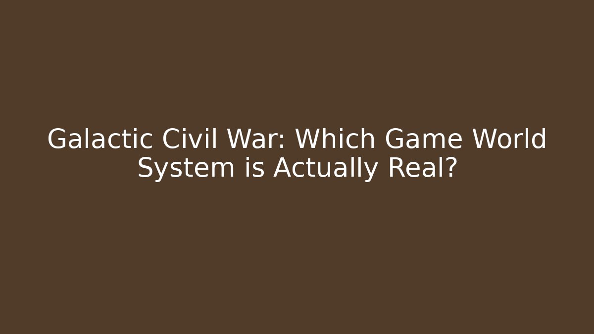 Galactic Civil War: Which Game World System is Actually Real?