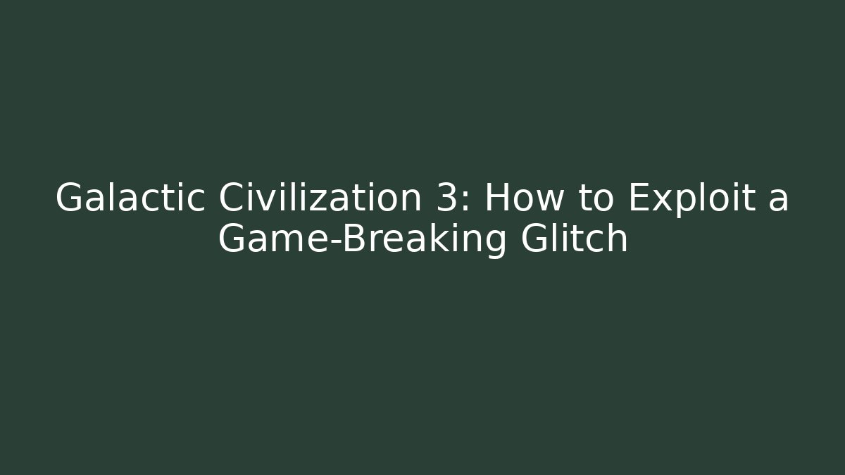 Galactic Civilization 3: How to Exploit a Game-Breaking Glitch