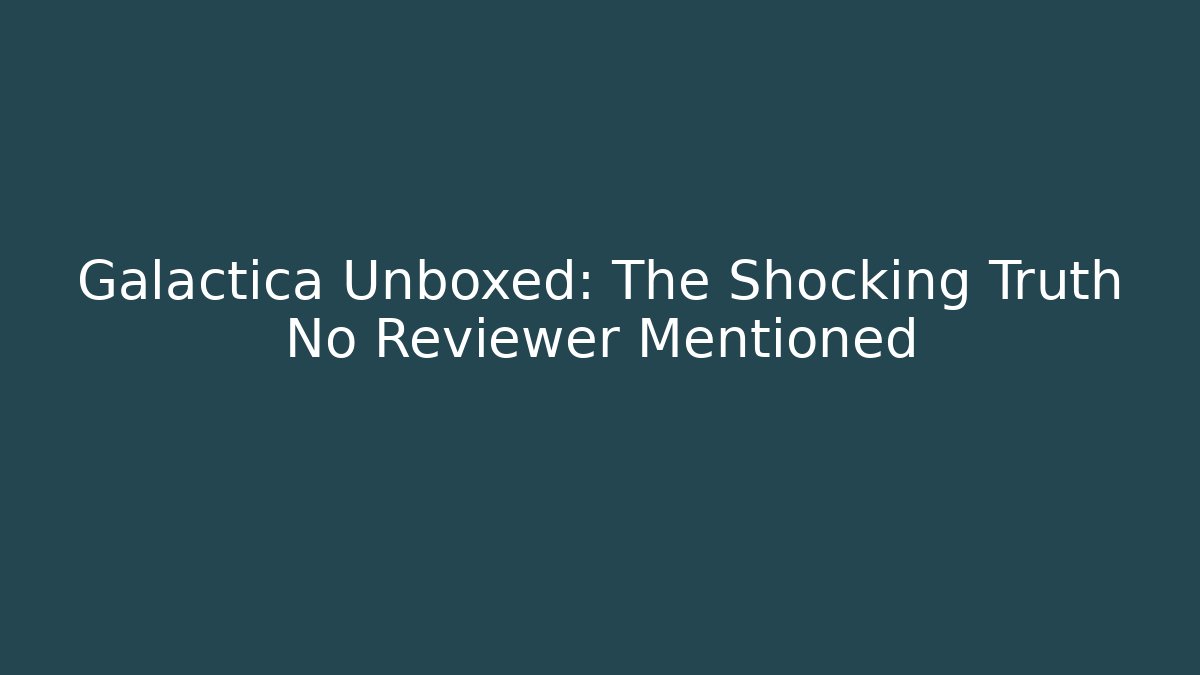 Galactica Unboxed: The Shocking Truth No Reviewer Mentioned
