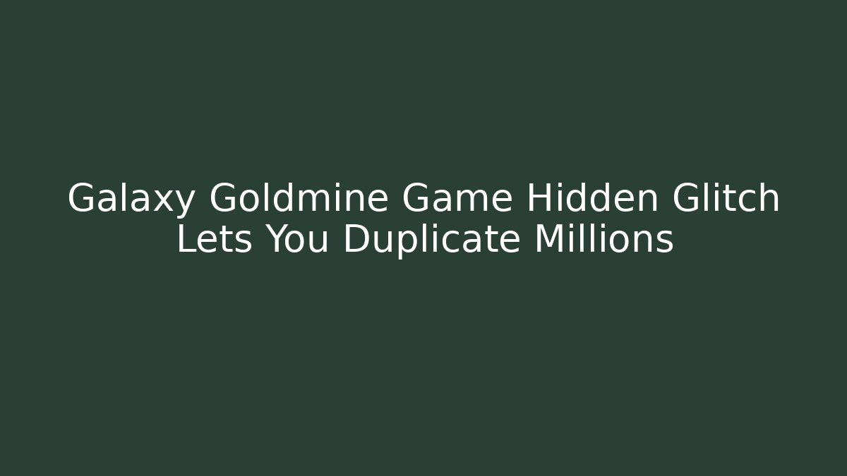 Galaxy Goldmine Game Hidden Glitch Lets You Duplicate Millions