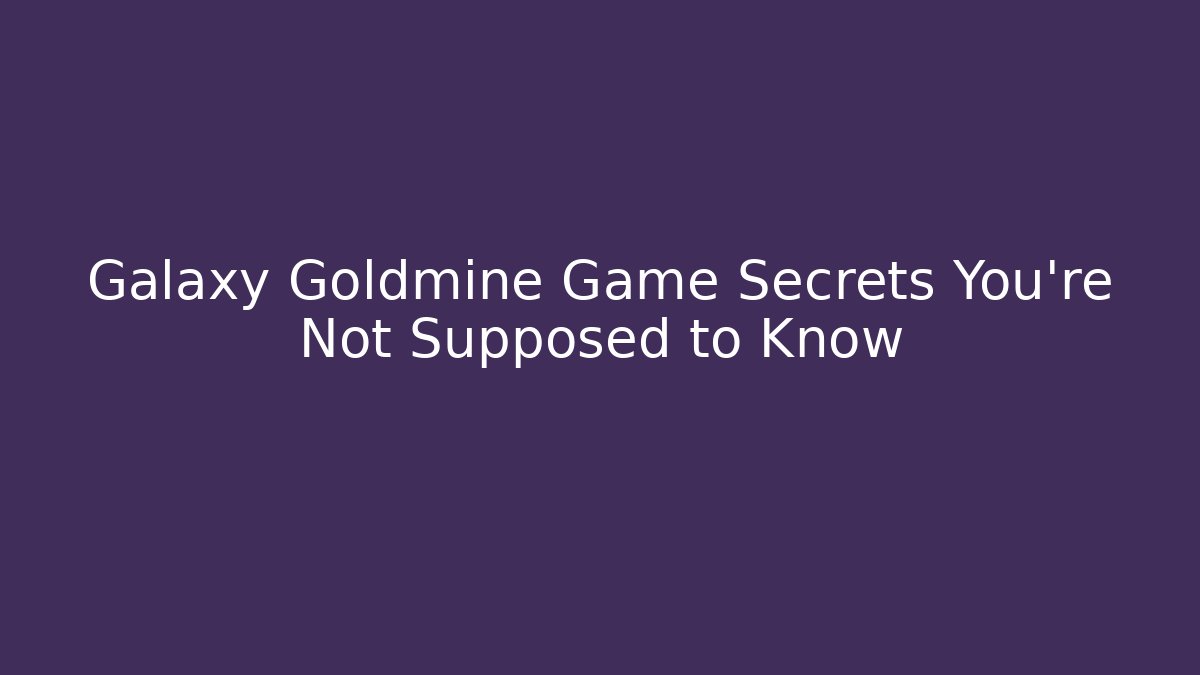 Galaxy Goldmine Game Secrets You're Not Supposed to Know